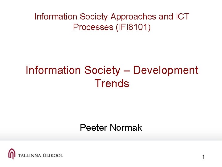 Information Society Approaches and ICT Processes (IFI 8101) Information Society – Development Trends Peeter