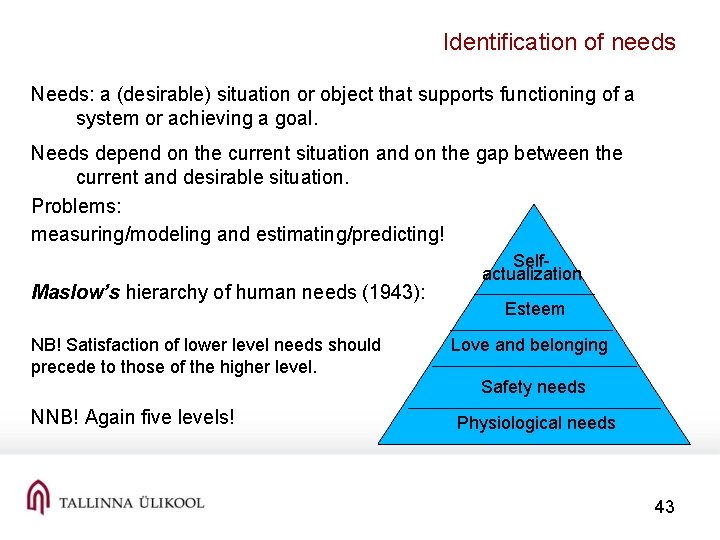 Identification of needs Needs: a (desirable) situation or object that supports functioning of a