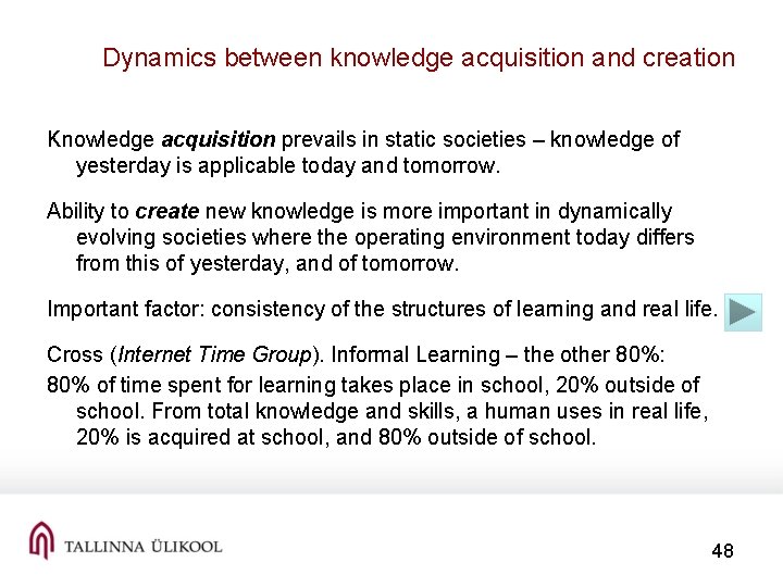 Dynamics between knowledge acquisition and creation Knowledge acquisition prevails in static societies – knowledge