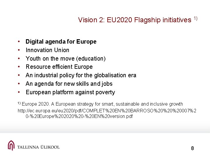 Vision 2: EU 2020 Flagship initiatives 1) • • Digital agenda for Europe Innovation