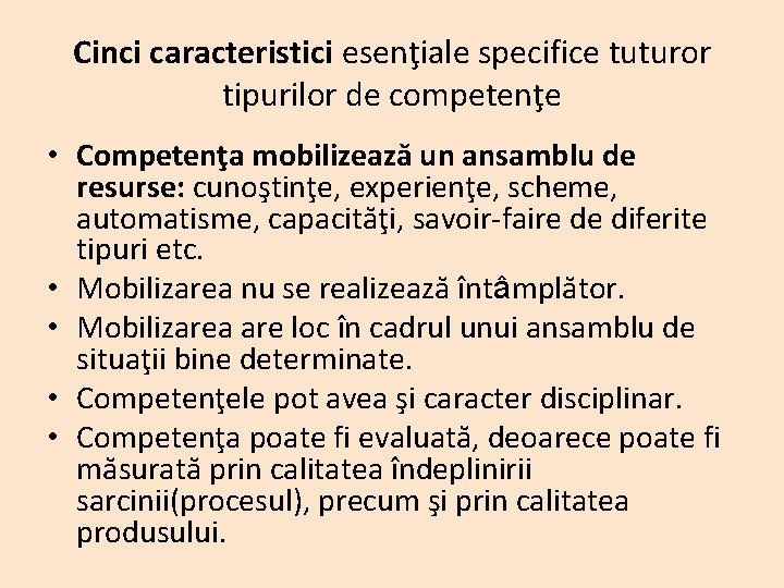 Cinci caracteristici esenţiale specifice tuturor tipurilor de competenţe • Competenţa mobilizează un ansamblu de