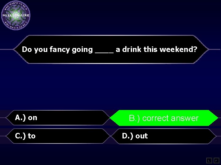 Do you fancy going ____ a drink this weekend? A. ) on B. )