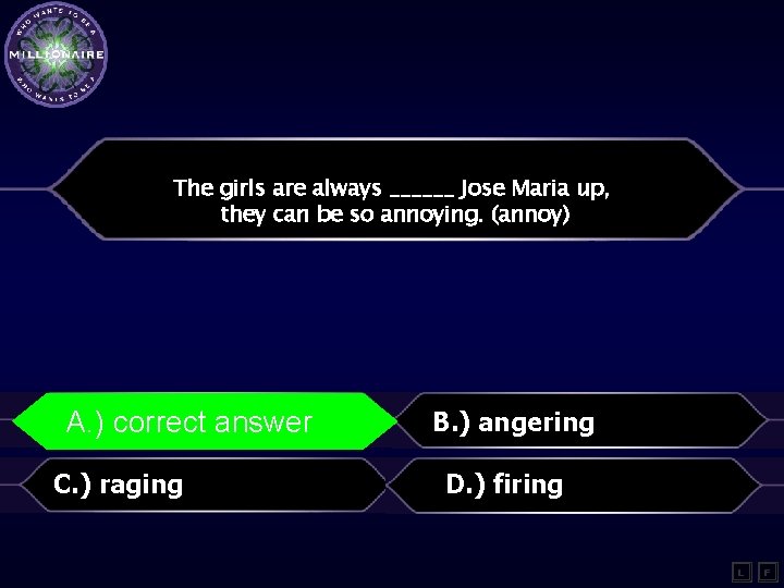 The girls are always ______ Jose Maria up, they can be so annoying. (annoy)