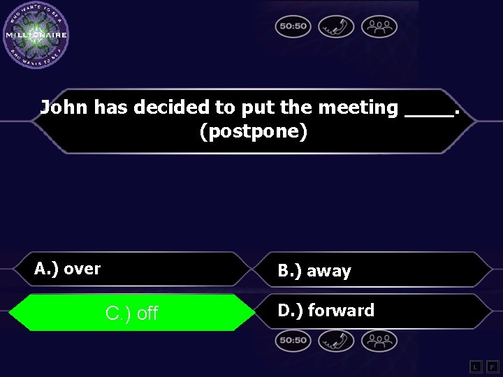 John has decided to put the meeting ____. (postpone) A. ) over C. )