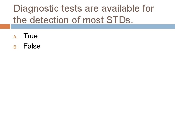 Diagnostic tests are available for the detection of most STDs. A. B. True False