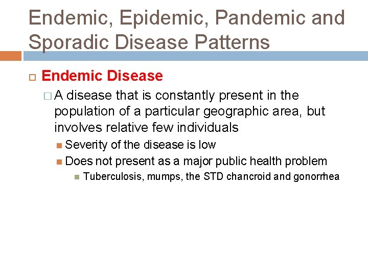 Endemic, Epidemic, Pandemic and Sporadic Disease Patterns Endemic Disease �A disease that is constantly