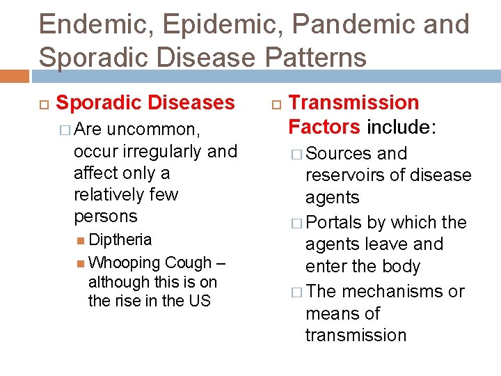 Endemic, Epidemic, Pandemic and Sporadic Disease Patterns Sporadic Diseases � Are uncommon, occur irregularly