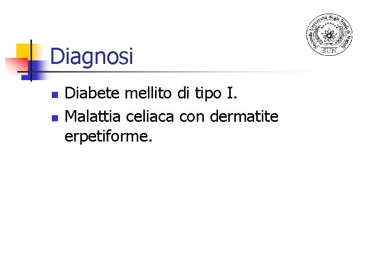 Diagnosi n n Diabete mellito di tipo I. Malattia celiaca con dermatite erpetiforme. 