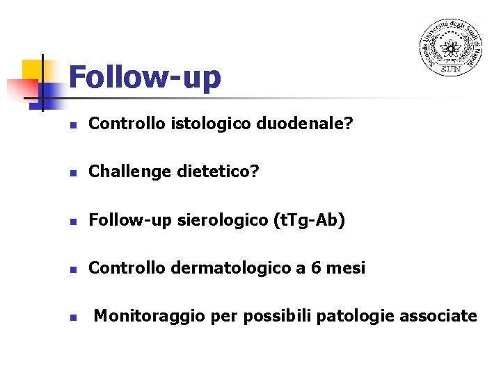 Follow-up n Controllo istologico duodenale? n Challenge dietetico? n Follow-up sierologico (t. Tg-Ab) n