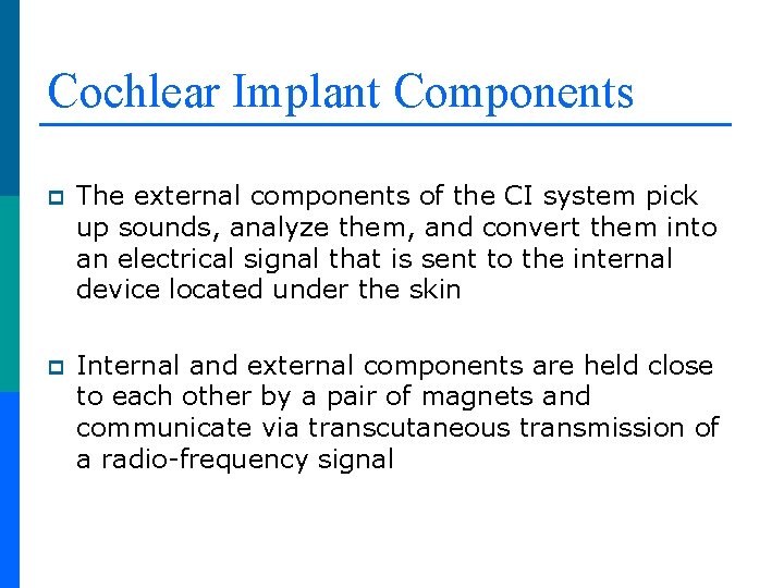 Cochlear Implant Components p The external components of the CI system pick up sounds,