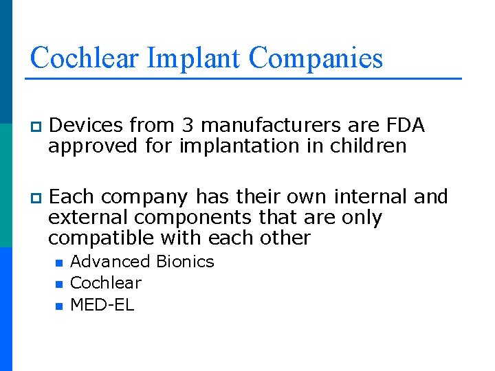 Cochlear Implant Companies p Devices from 3 manufacturers are FDA approved for implantation in