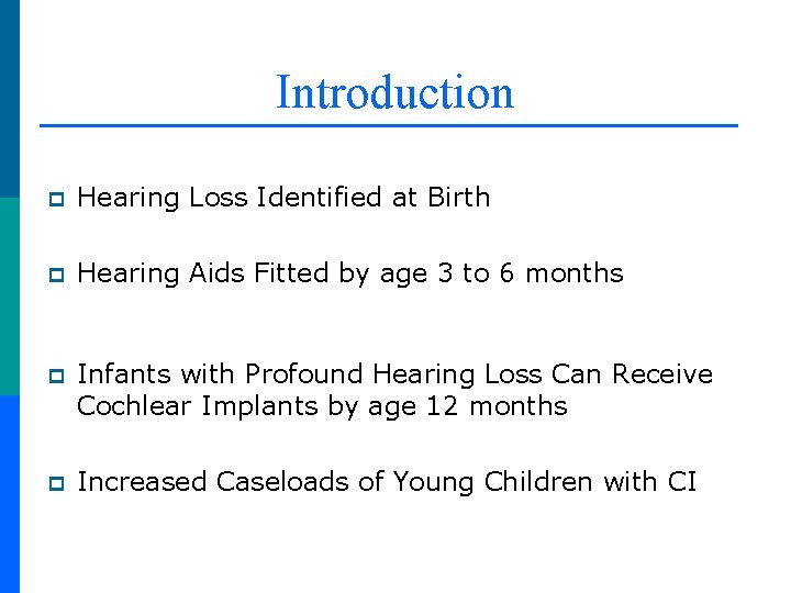 Introduction p Hearing Loss Identified at Birth p Hearing Aids Fitted by age 3