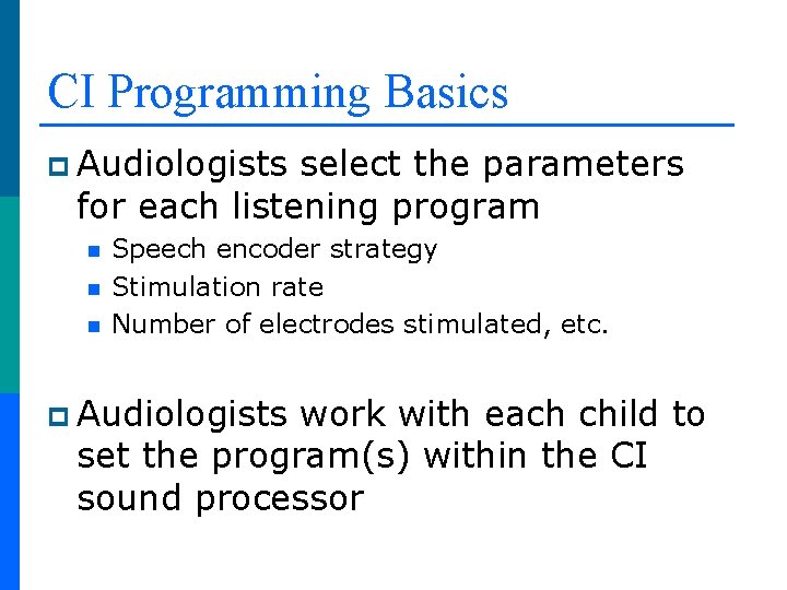 CI Programming Basics p Audiologists select the parameters for each listening program n n