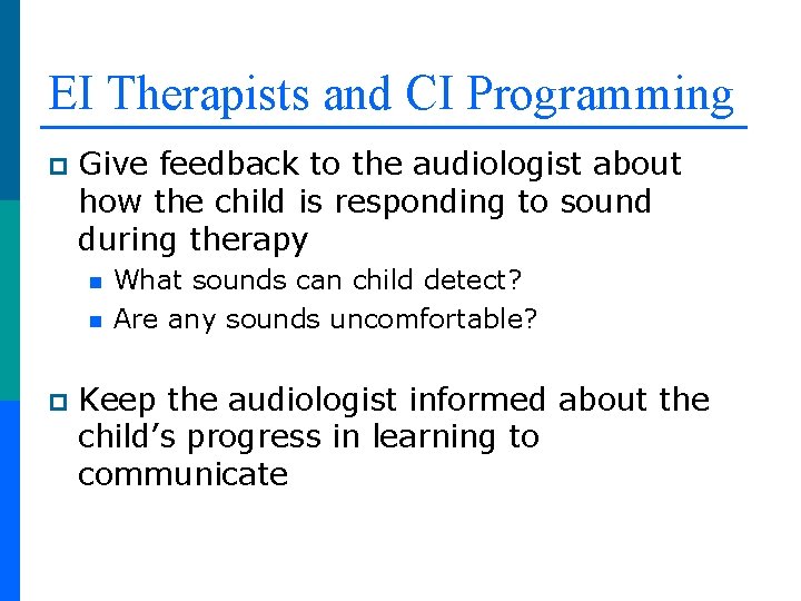 EI Therapists and CI Programming p Give feedback to the audiologist about how the