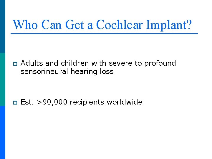 Who Can Get a Cochlear Implant? p Adults and children with severe to profound