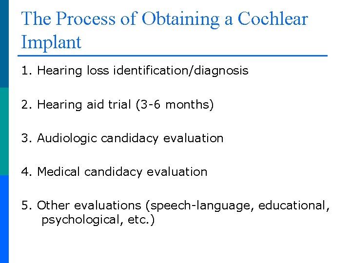 The Process of Obtaining a Cochlear Implant 1. Hearing loss identification/diagnosis 2. Hearing aid