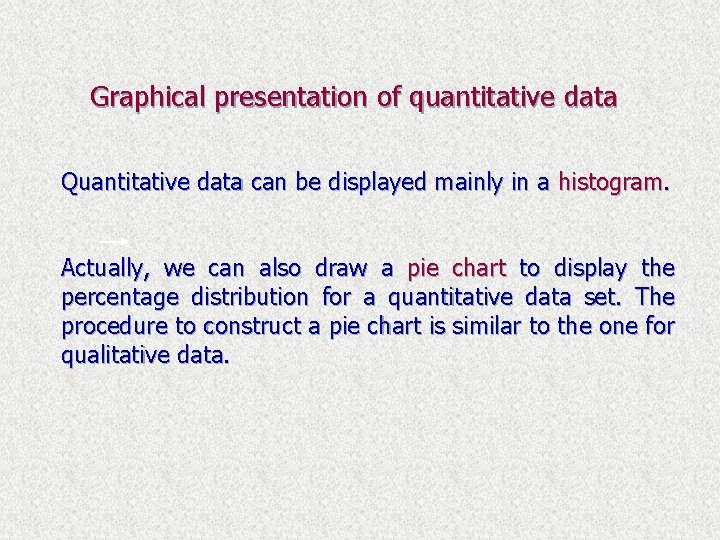 Graphical presentation of quantitative data Quantitative data can be displayed mainly in a histogram.