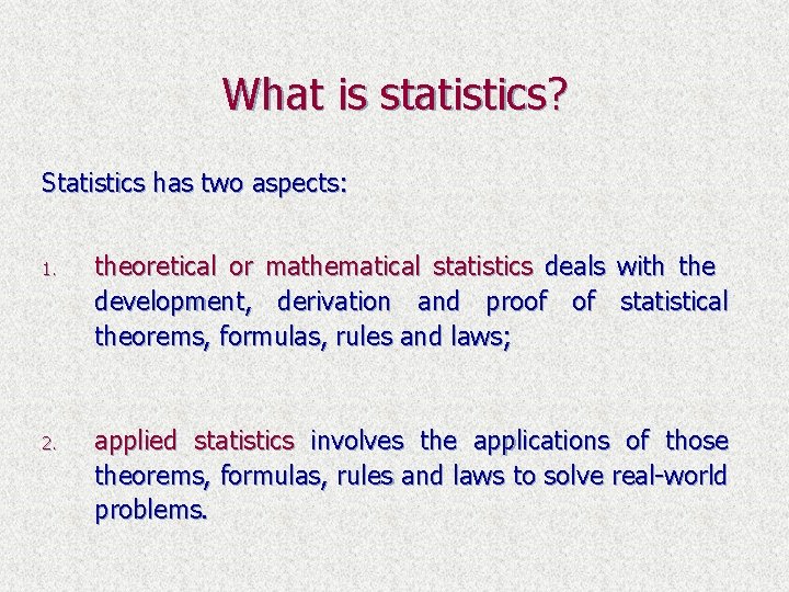 What is statistics? Statistics has two aspects: 1. theoretical or mathematical statistics deals development,