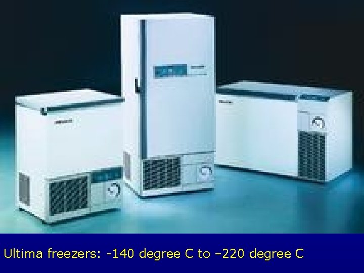  Ultima freezers: -140 degree C to – 220 degree C 