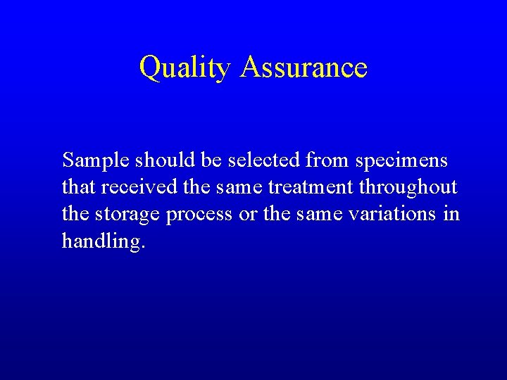 Quality Assurance Sample should be selected from specimens that received the same treatment throughout