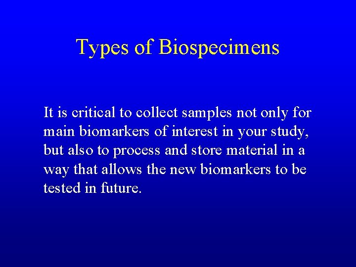 Types of Biospecimens It is critical to collect samples not only for main biomarkers