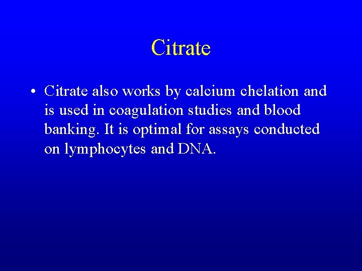 Citrate • Citrate also works by calcium chelation and is used in coagulation studies