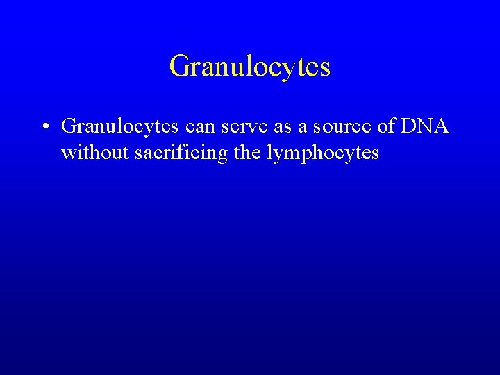 Granulocytes • Granulocytes can serve as a source of DNA without sacrificing the lymphocytes