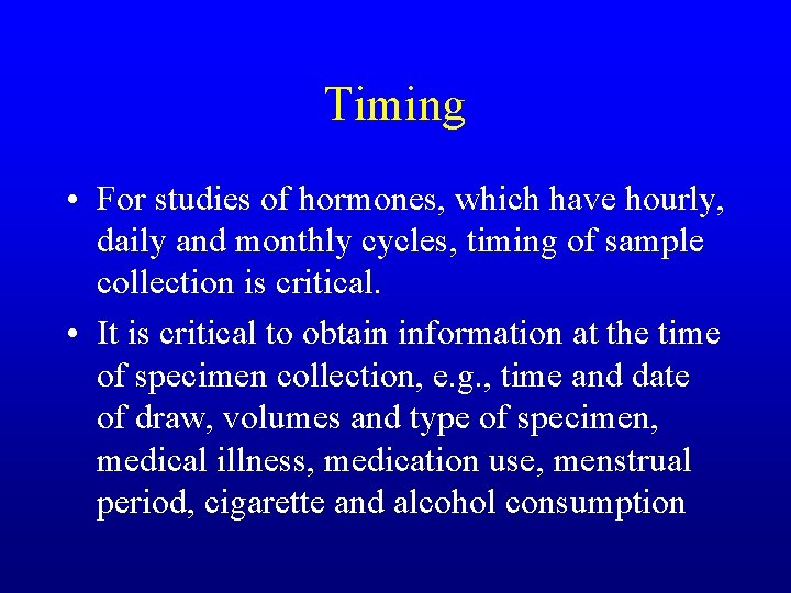 Timing • For studies of hormones, which have hourly, daily and monthly cycles, timing