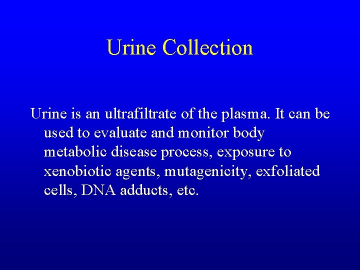 Urine Collection Urine is an ultrafiltrate of the plasma. It can be used to