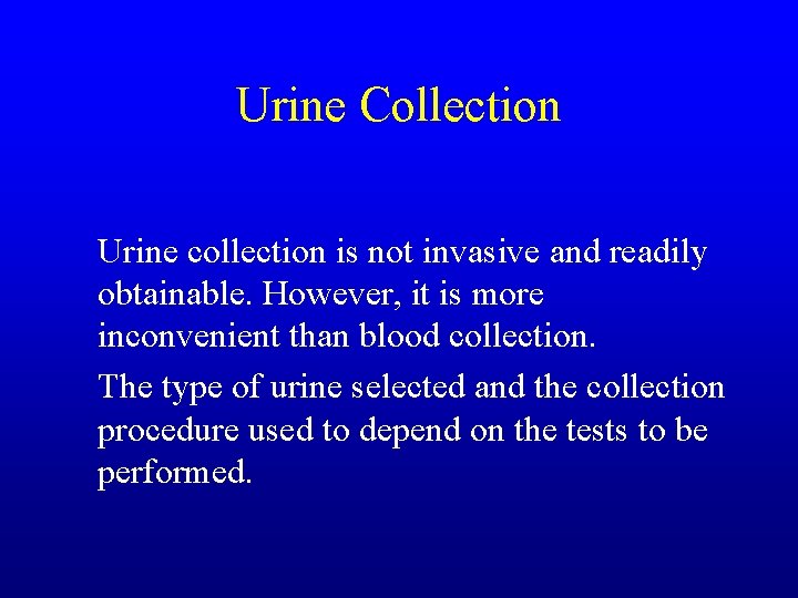 Urine Collection Urine collection is not invasive and readily obtainable. However, it is more