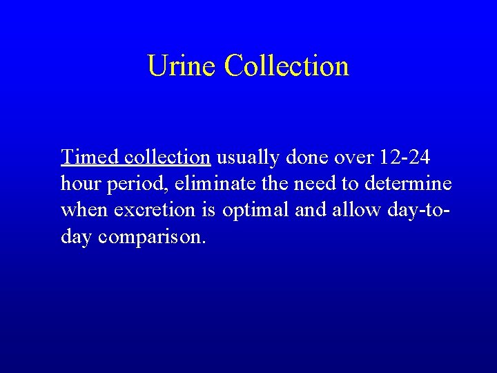 Urine Collection Timed collection usually done over 12 -24 hour period, eliminate the need