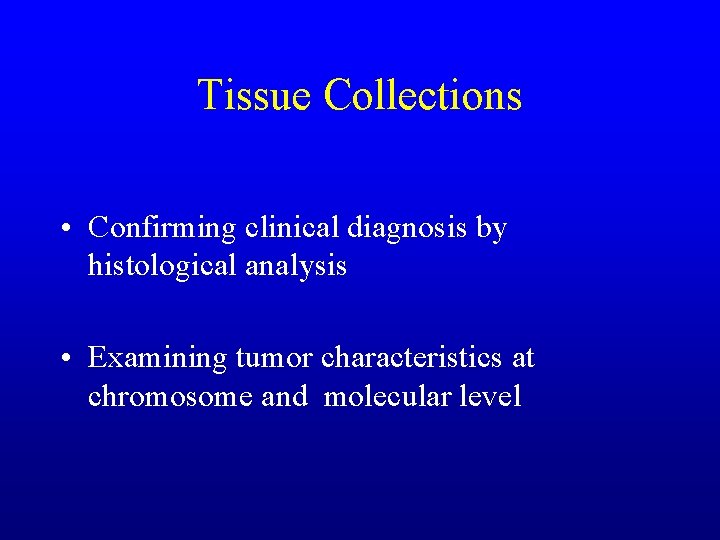 Tissue Collections • Confirming clinical diagnosis by histological analysis • Examining tumor characteristics at