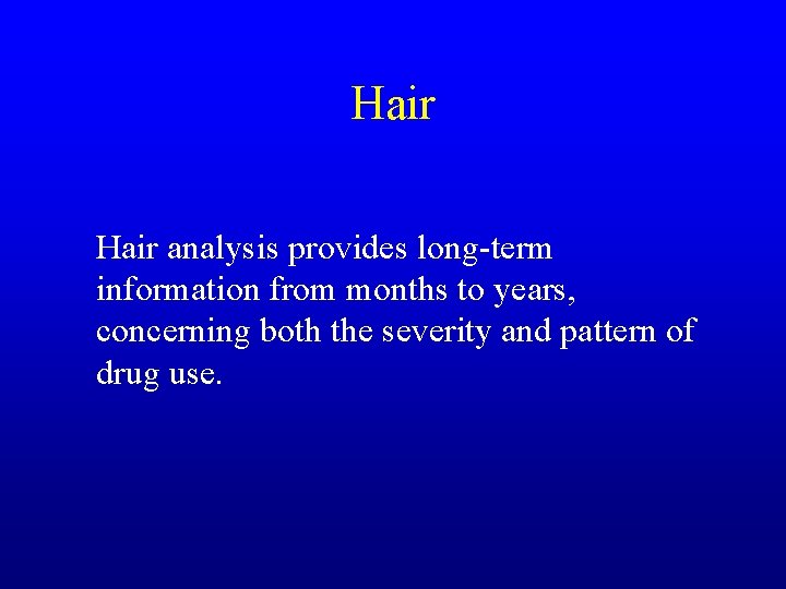Hair analysis provides long-term information from months to years, concerning both the severity and