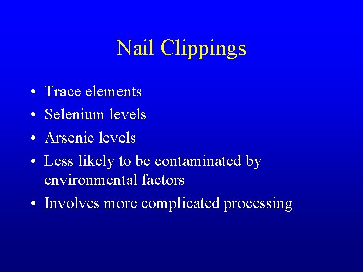 Nail Clippings • • Trace elements Selenium levels Arsenic levels Less likely to be