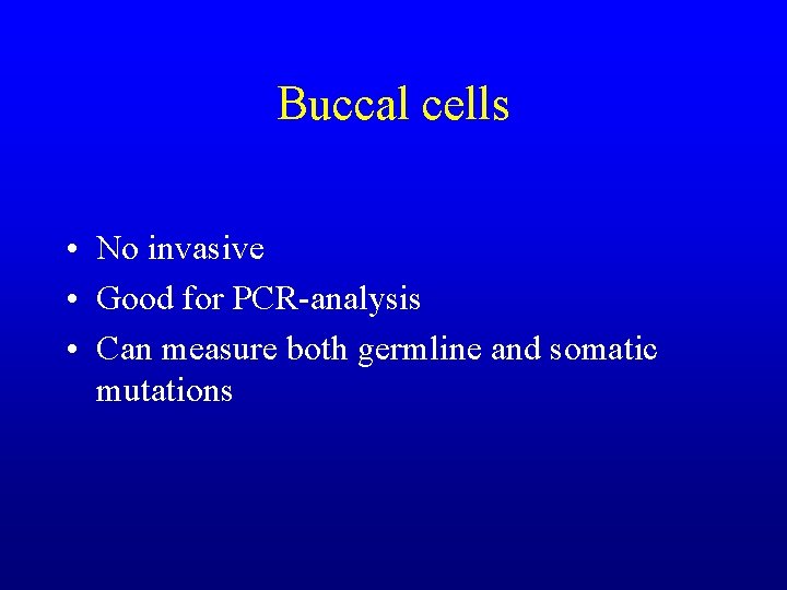 Buccal cells • No invasive • Good for PCR-analysis • Can measure both germline