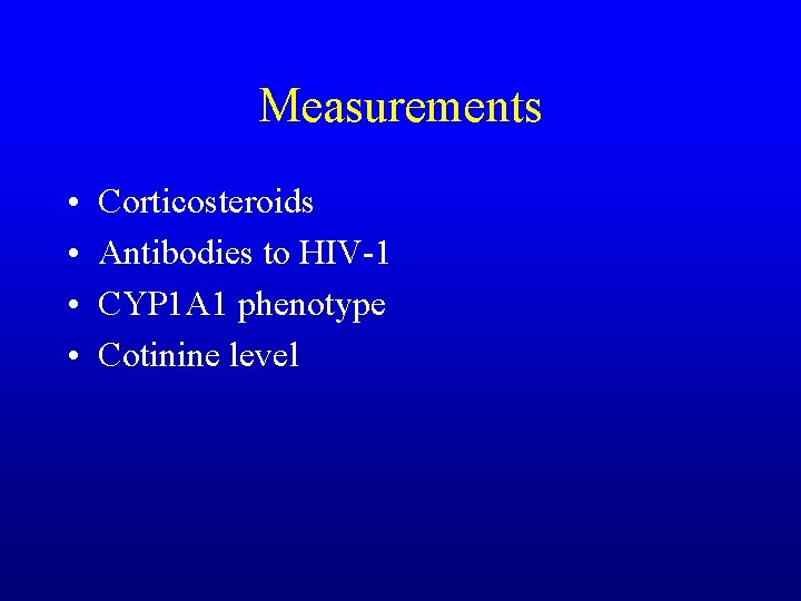 Measurements • • Corticosteroids Antibodies to HIV-1 CYP 1 A 1 phenotype Cotinine level