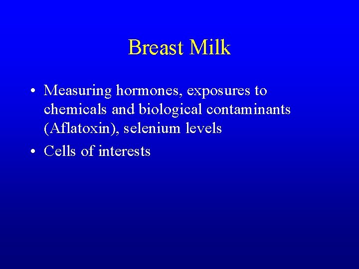 Breast Milk • Measuring hormones, exposures to chemicals and biological contaminants (Aflatoxin), selenium levels