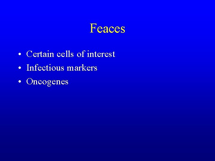 Feaces • Certain cells of interest • Infectious markers • Oncogenes 