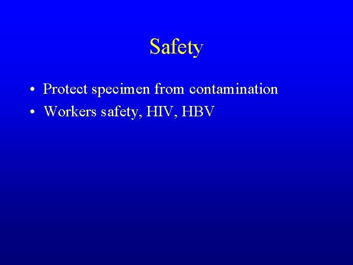 Safety • Protect specimen from contamination • Workers safety, HIV, HBV 