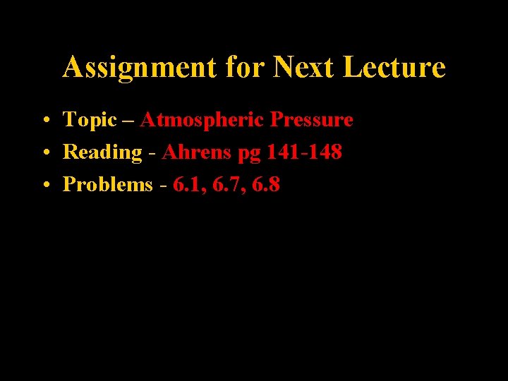 Assignment for Next Lecture • Topic – Atmospheric Pressure • Reading - Ahrens pg