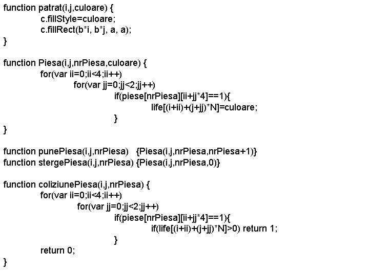 function patrat(i, j, culoare) { c. fill. Style=culoare; c. fill. Rect(b*i, b*j, a, a);