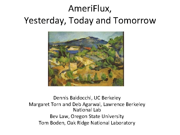 Ameri. Flux, Yesterday, Today and Tomorrow Dennis Baldocchi, UC Berkeley Margaret Torn and Deb