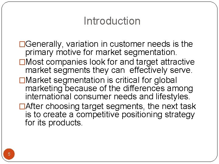 Introduction �Generally, variation in customer needs is the primary motive for market segmentation. �Most