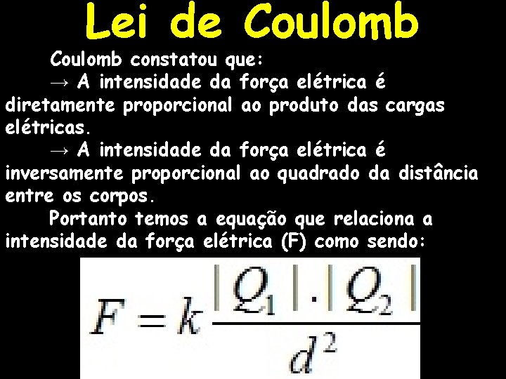 Lei de Coulomb constatou que: → A intensidade da força elétrica é diretamente proporcional