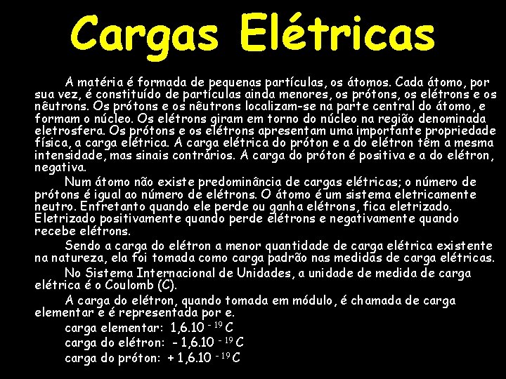 Cargas Elétricas A matéria é formada de pequenas partículas, os átomos. Cada átomo, por