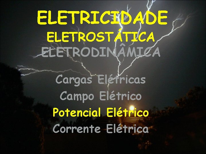 ELETRICIDADE ELETROSTÁTICA ELETRODIN MICA Cargas Elétricas Campo Elétrico Potencial Elétrico Corrente Elétrica 