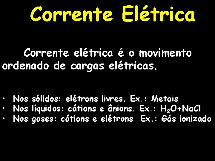 Corrente Elétrica Corrente elétrica é o movimento ordenado de cargas elétricas. • Nos sólidos: