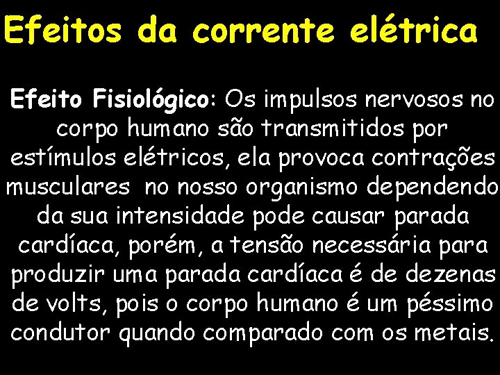 Efeitos da corrente elétrica Efeito Fisiológico: Os impulsos nervosos no corpo humano são transmitidos