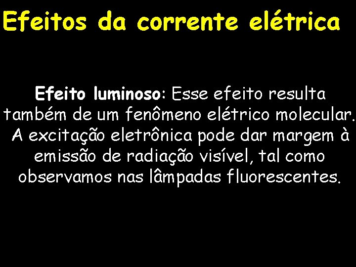 Efeitos da corrente elétrica Efeito luminoso: Esse efeito resulta também de um fenômeno elétrico
