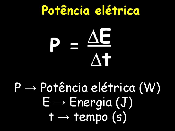 Potência elétrica P → Potência elétrica (W) E → Energia (J) t → tempo